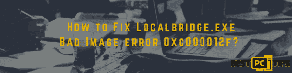 Fix Localbridge.exe Bad Image Error 0xc000012f