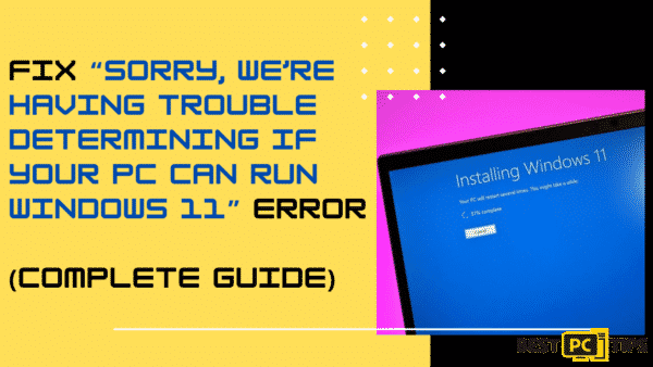 Fix Sorry, we’re having trouble determining if your PC can run Windows 11