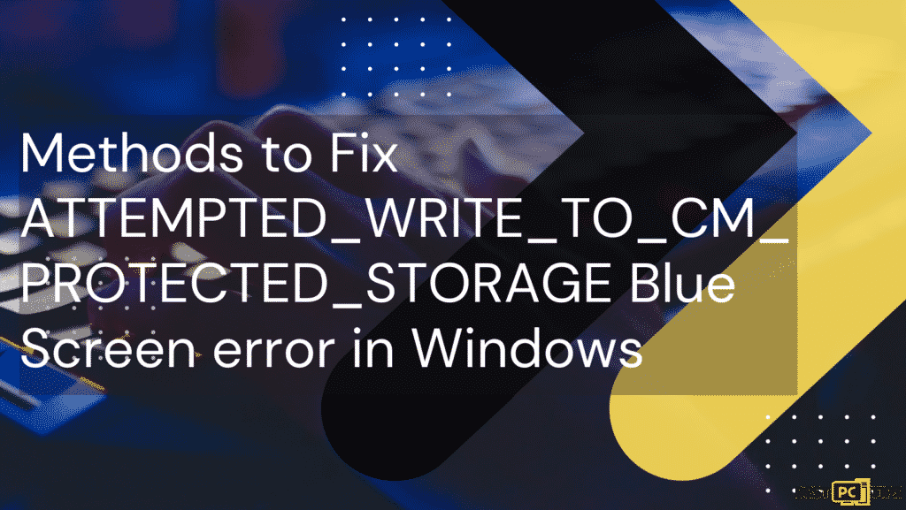 fix ATTEMPTED_WRITE_TO_CM_PROTECTED_STORAGE Blue Screen of death