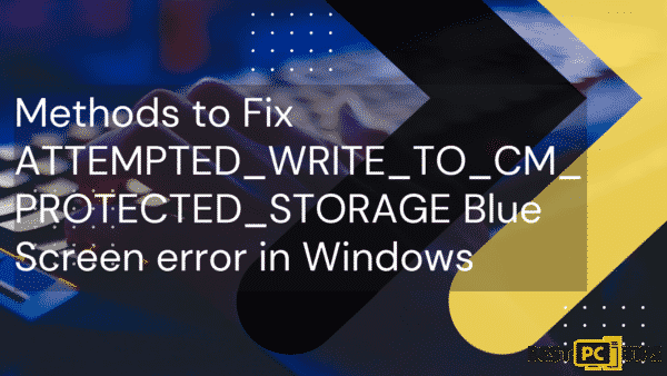 fix ATTEMPTED_WRITE_TO_CM_PROTECTED_STORAGE Blue Screen of death