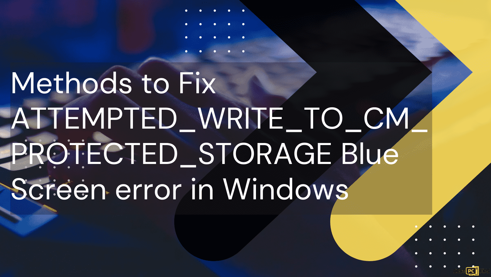 fix ATTEMPTED_WRITE_TO_CM_PROTECTED_STORAGE Blue Screen of death