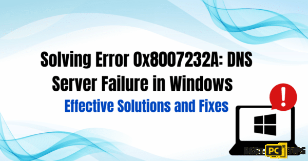 Solving Error 0x8007232A DNS Server-Failure-in Windows-Effective-Solutions-Fixes